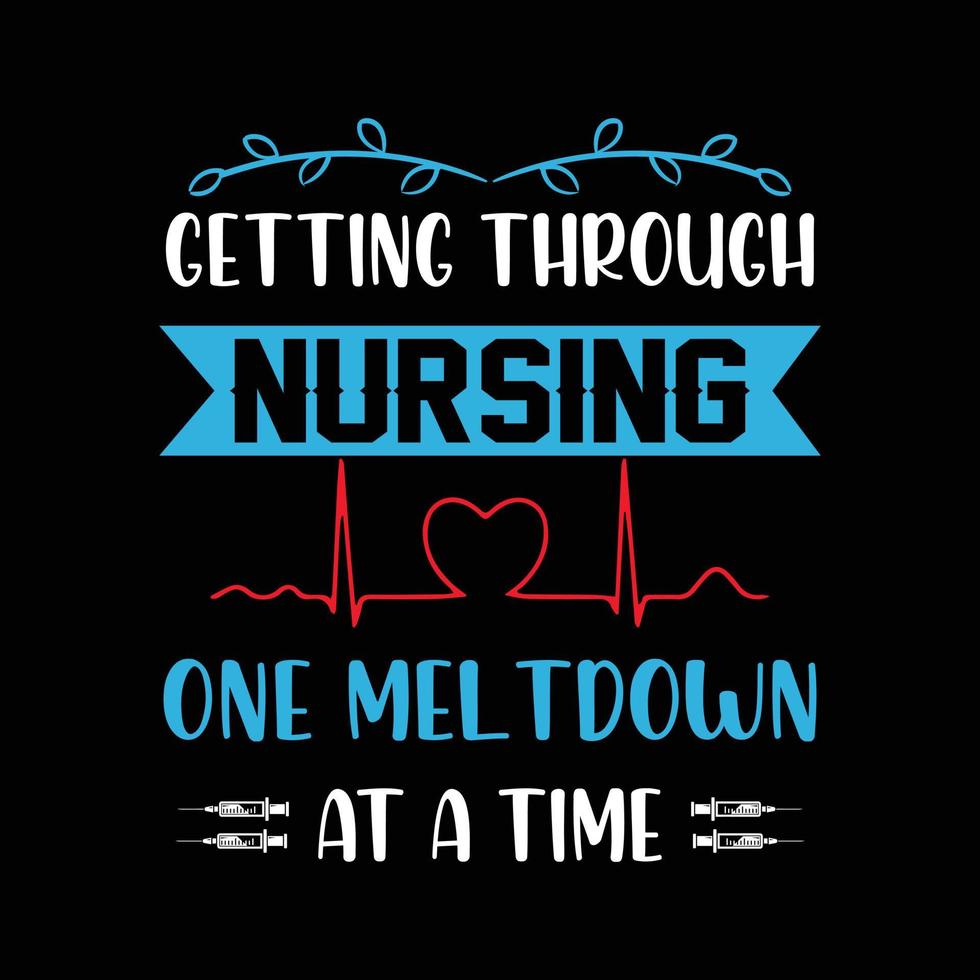Getting through nursing one meltdown at a time. Nursing t shirt design vector. nursing shirt. vector