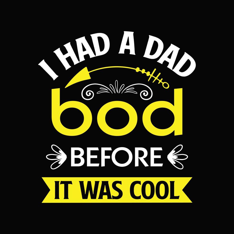 Dad bod shirt. I Had A Dad Bod Before It Was Cool. dad typographic vintage t-shirt design vector