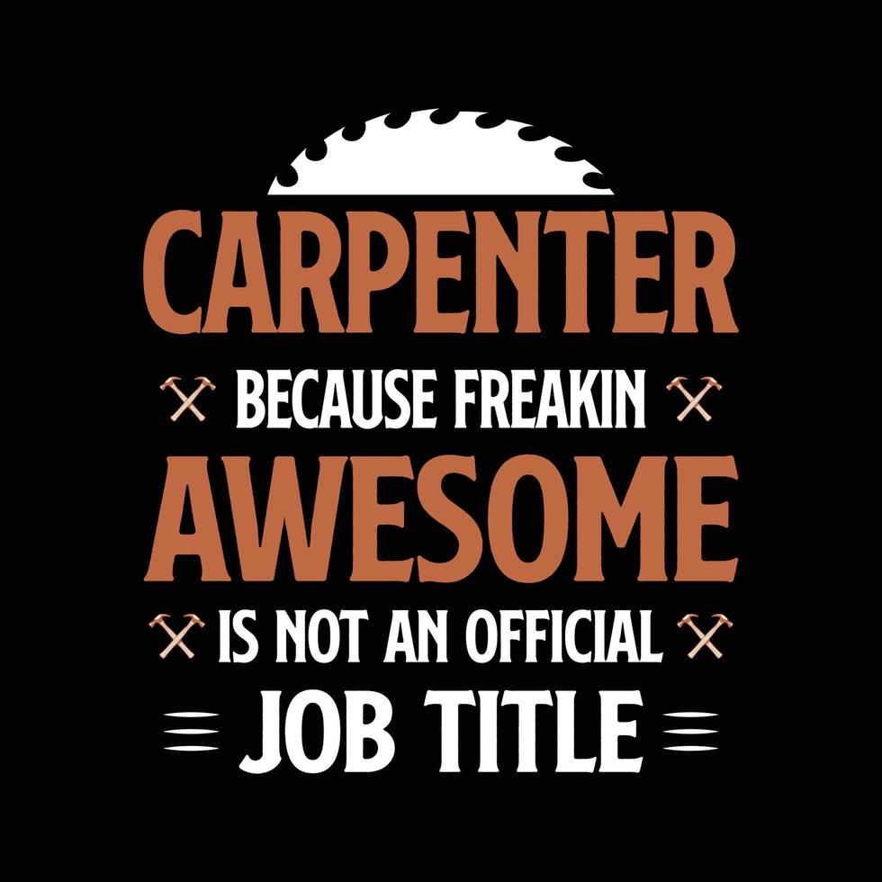 Carpenter t shirt Design. Carpenter Because Freakin Awesome Is An Official Job Tittle. Gift for carpenter lover vector