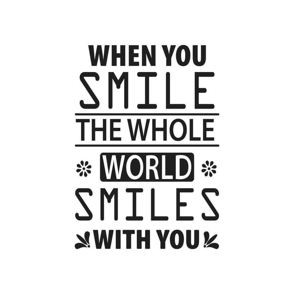 WHEN YOU SMILE THE WHOLE WORLD SMILES WITH YOU, QUOTES VECTOR DESIGN