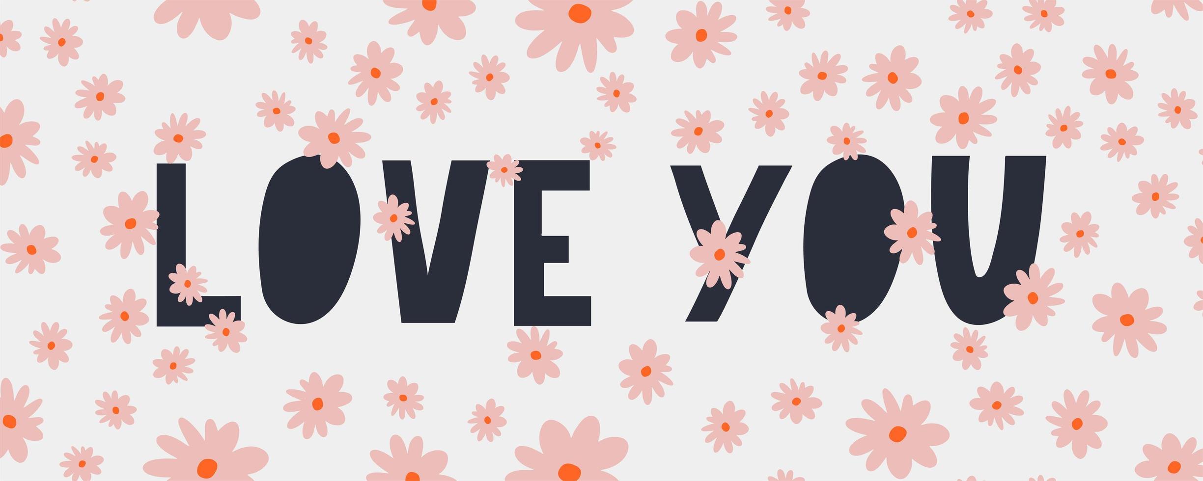 Love you. Inspirational lettering quote flowers banner. Typography slogan for t shirt printing, graphic design. vector