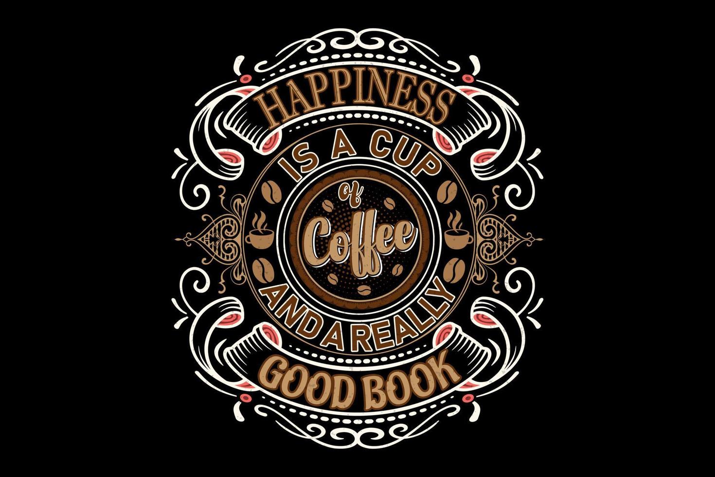 Quote. Happiness is a cup of coffee and a really good book. Vintage print with grunge texture and lettering. This illustration can be used as a print or T-shirts, posters, greeting card vector