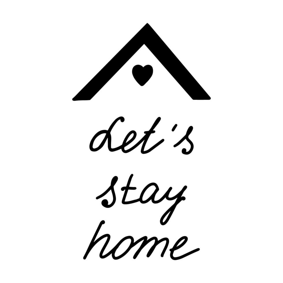 Let's Stay at home sign on the poster.Lettering.Black and white image.The inscription by hand.Motivational posters.The virus and the pandemic.Coronavirus 2019.Vector illustration vector