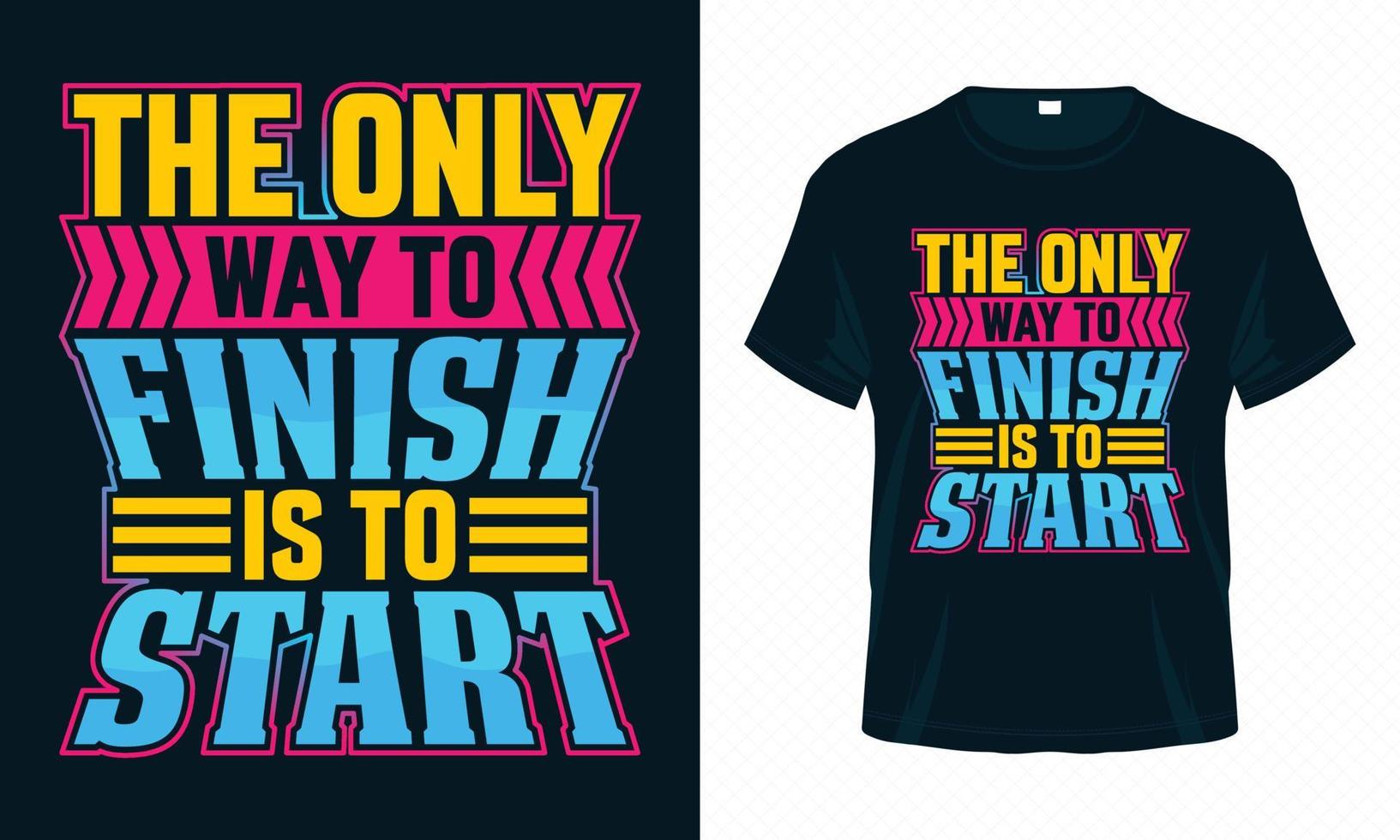 The Only Way to Finish is to Start-Motivational Typography T-shirt Design Vector. Inspirational Quotes for Clothes, Greeting Card, Poster, Tote Bag and Mug Design. vector