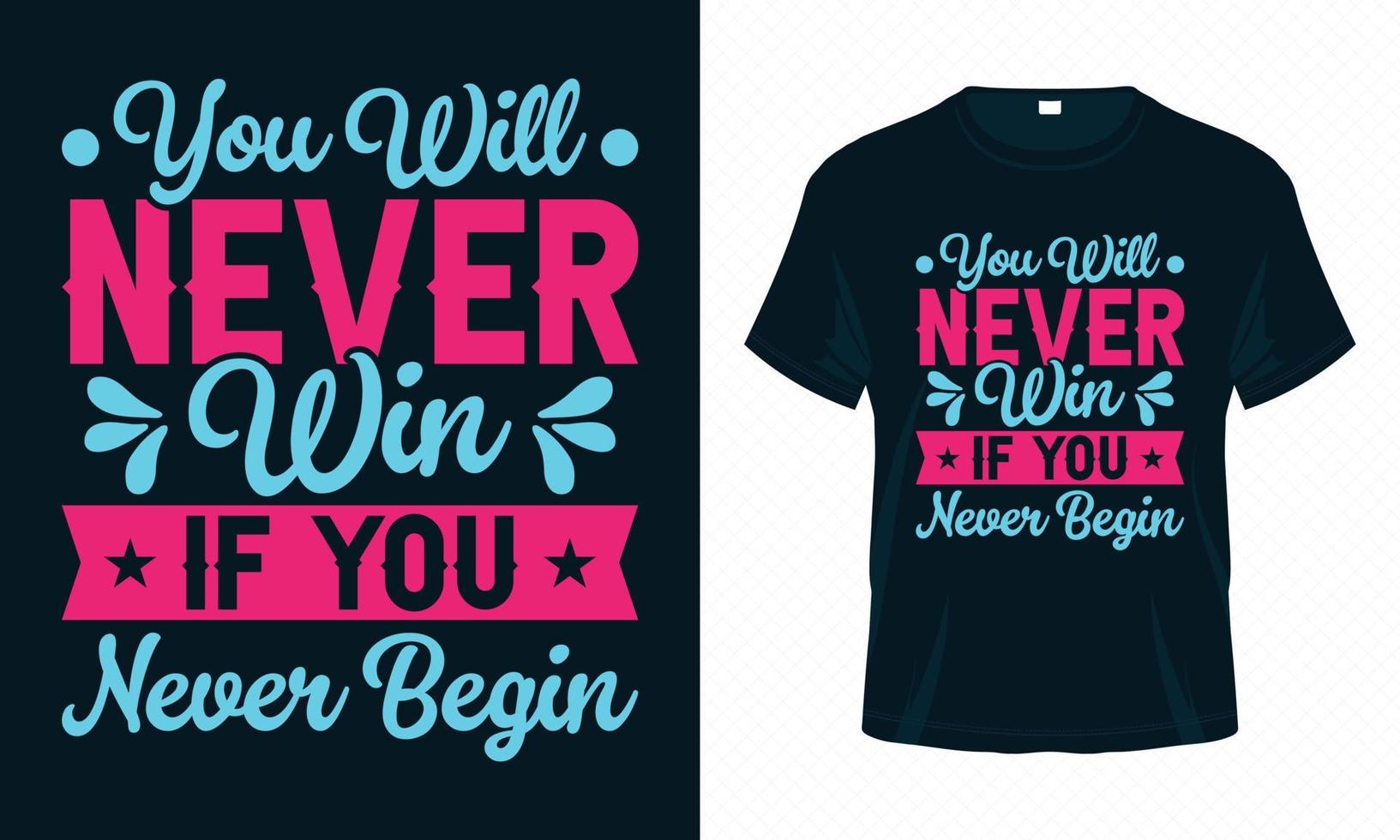 You Will Never Win If You Never Begin-Motivational Typography T-shirt Design Vector. Inspirational Quotes for Clothes, Greeting Card, Poster, Tote Bag and Mug Design. vector