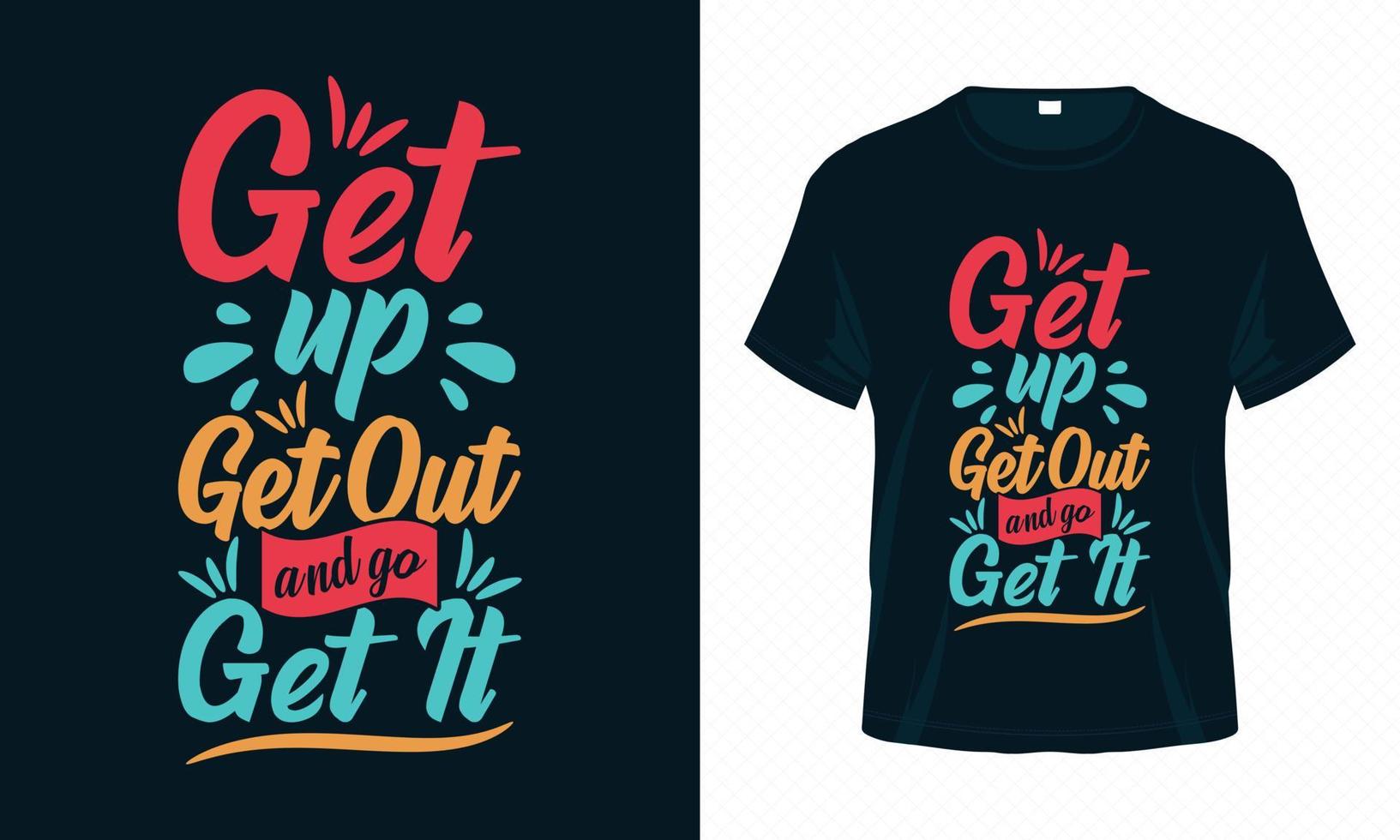 Get Up Get Out and Go Get It-Motivational Typography T-shirt Design Vector. Inspirational Quotes for Clothes, Greeting Card, Poster, Tote Bag and Mug Design. vector