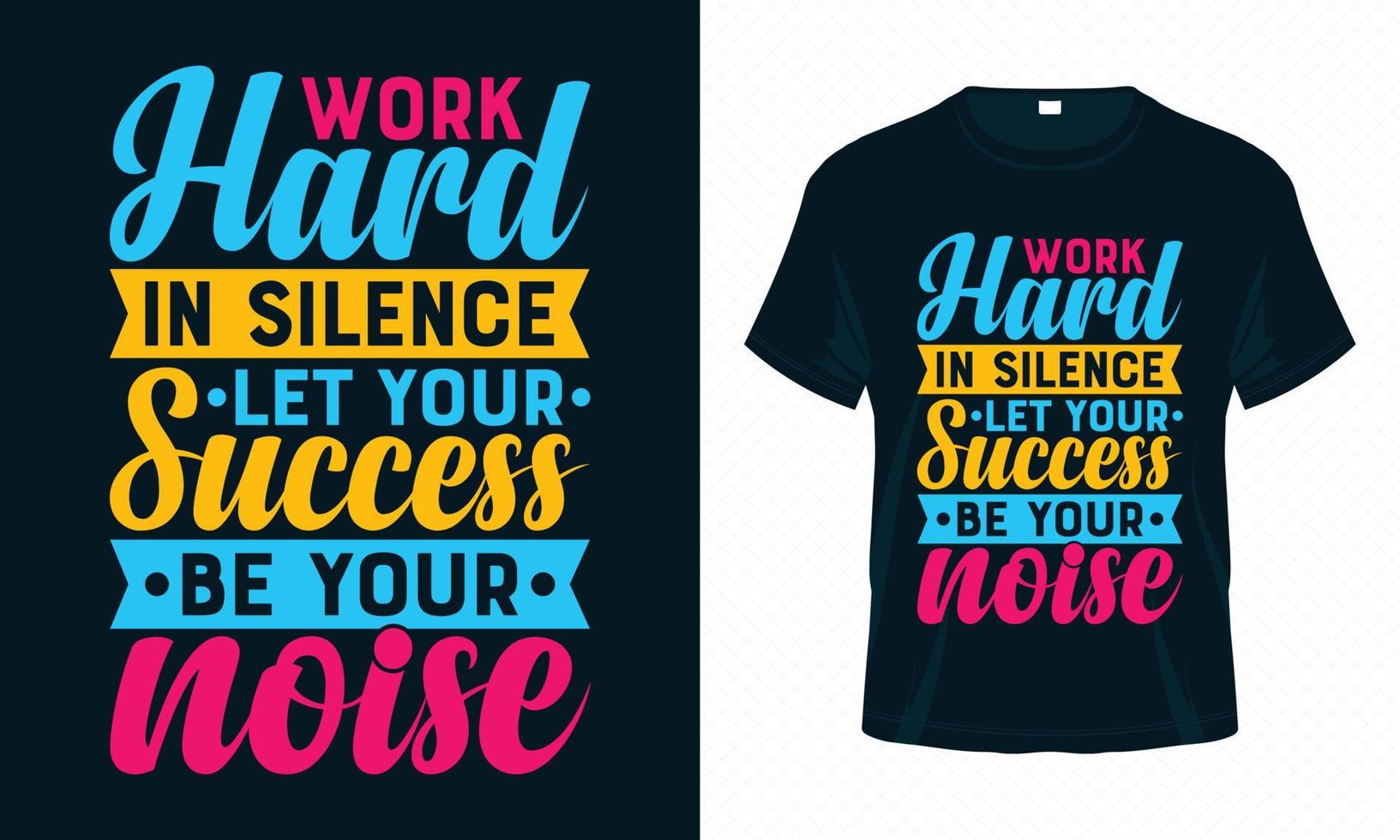 Work Hard in Silence Let Your Success be Your Noise-Motivational Typography T-shirt Design Vector. Inspirational Quotes for Clothes, Greeting Card, Poster, Tote Bag and Mug Design. vector