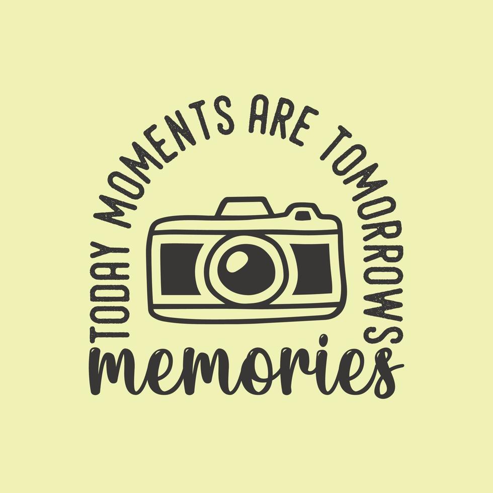 today moments are tomorrows memories vintage typography retro photography photographer camera t shirt design vector