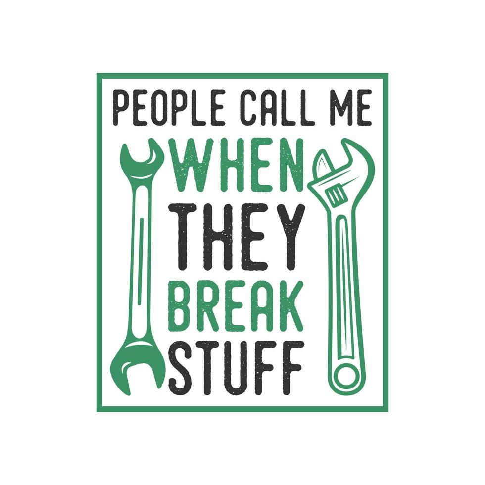 people call me when break stuff vintage typography retro mechanic worker engineer slogan t-shirt design illustration vector