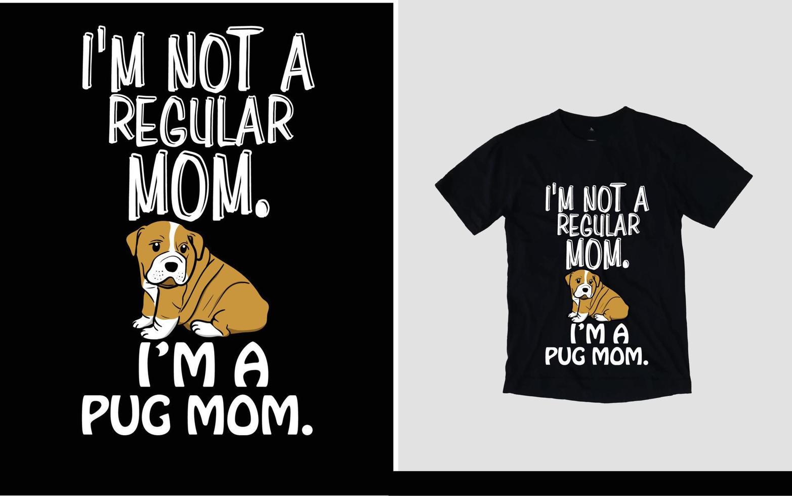 I'm not a regular mom, i'm pug mom new t-shirt design vector