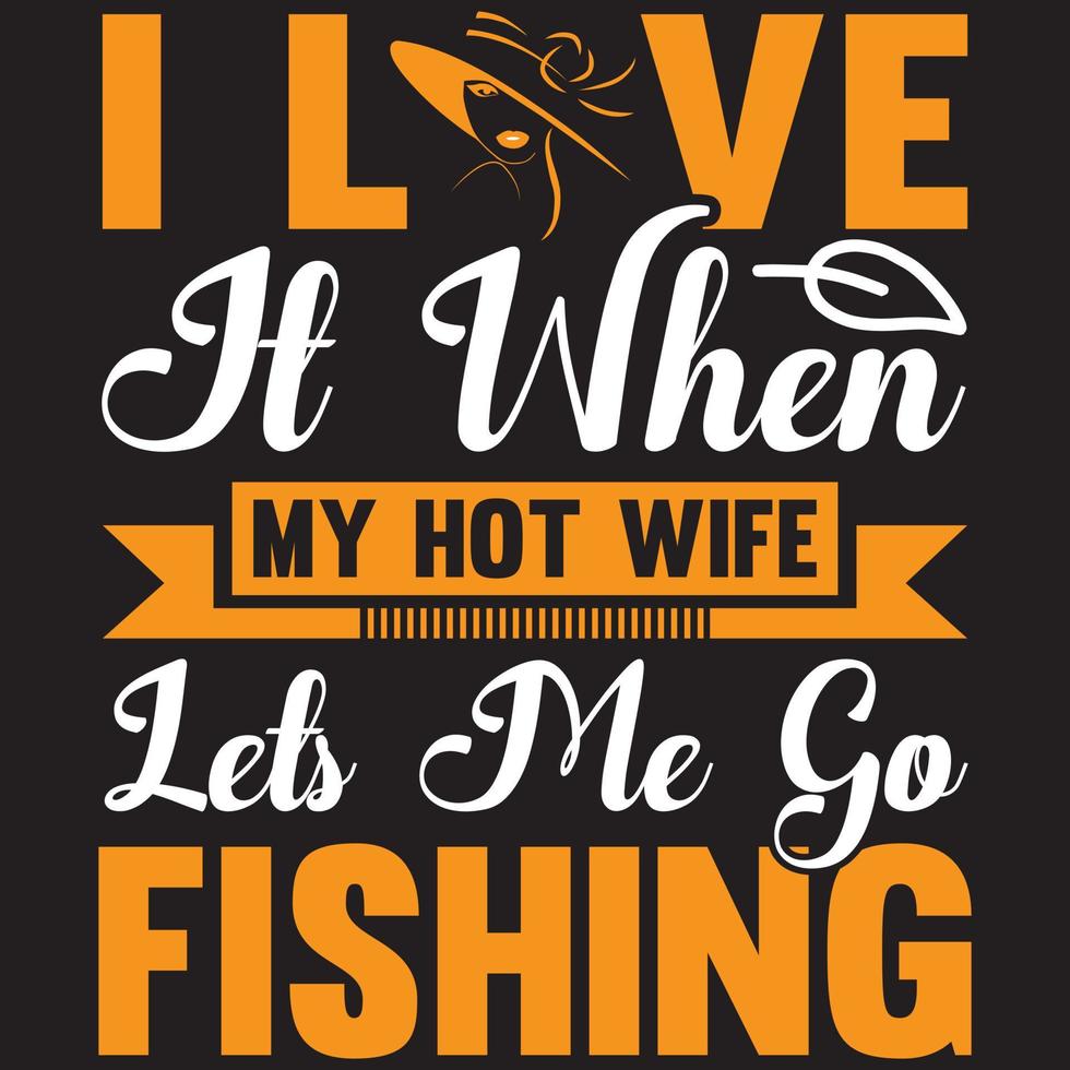 i love it when my hot wife let's me go fishing vector