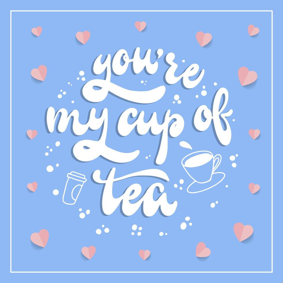 cute hand lettering quote for the Valentine's day 'You're my cup of tea' decorated with paper hearts on blue background. poster, banner, greeting card design. festive typography inscription. EPS 10 vector