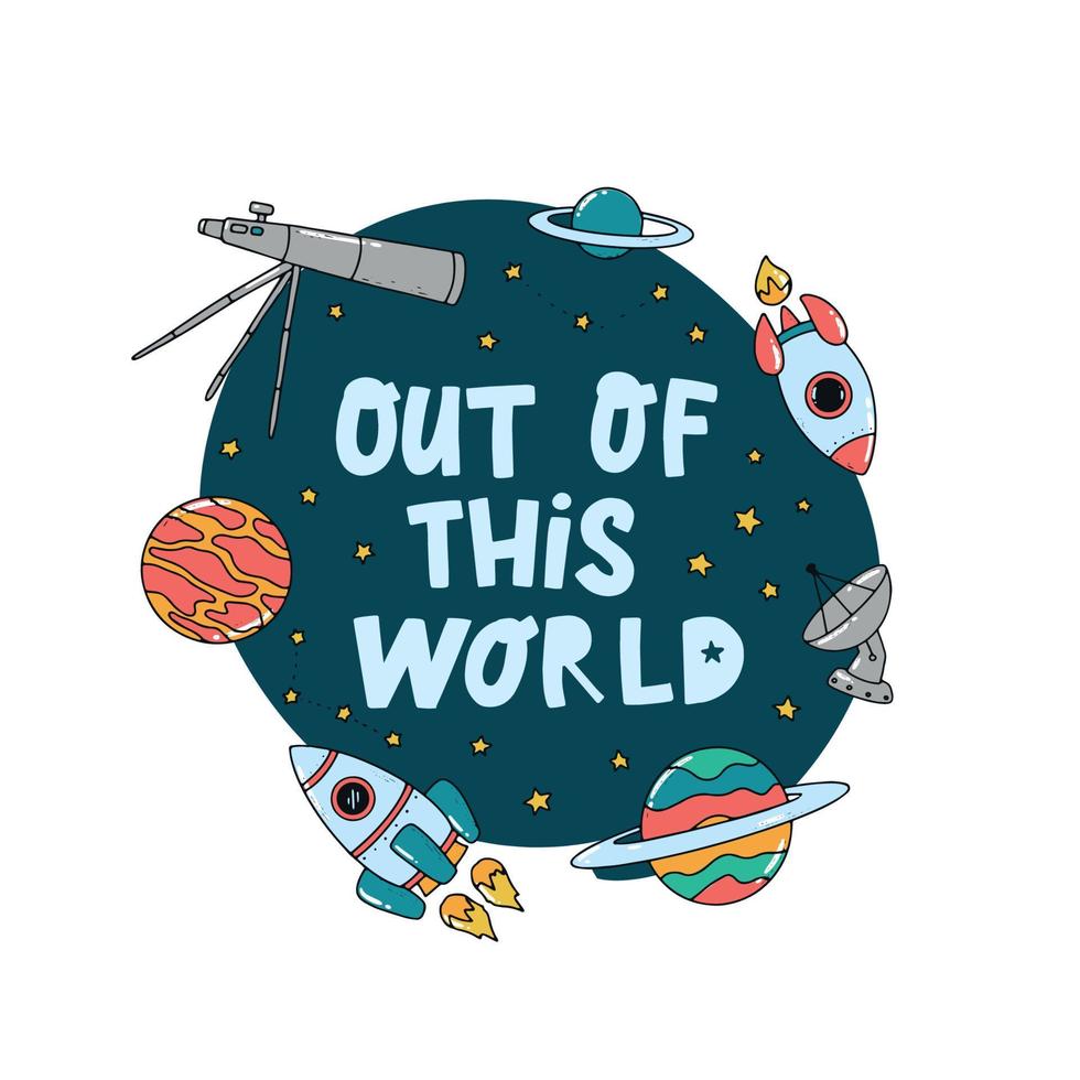 cute lettering quote 'Out of this world' decorated with stars and spase doodles. Good for nursery prints, cards, posters, banners, templates, sublimation, apparel, etc. EPS 10 vector