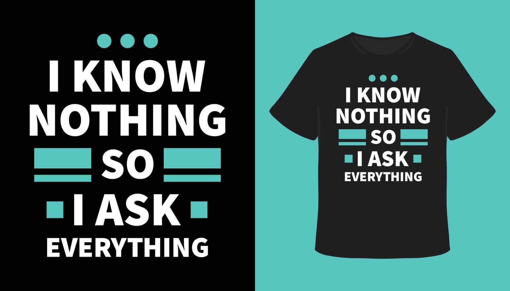 I know nothing so i ask everything modern typography t-shirt design vector