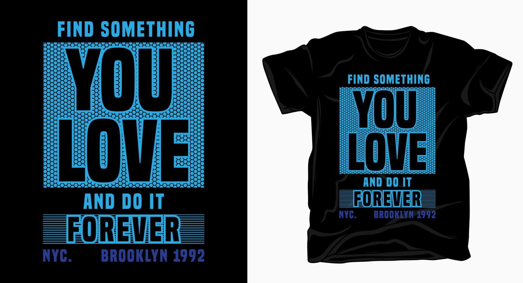 Find something you love and do it forever typography design for t shirt vector