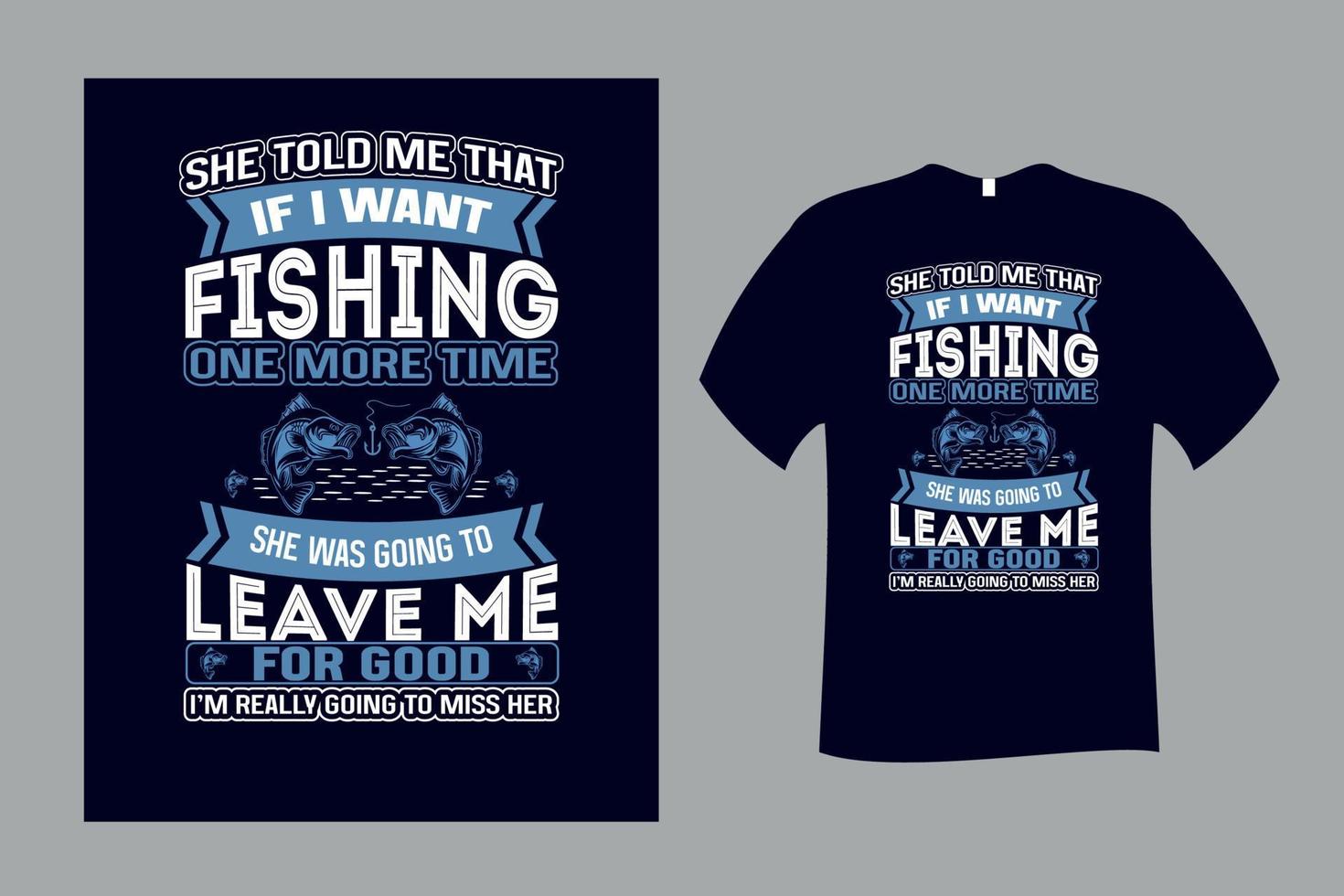 She told me that if i want fishing T Shirt Design vector