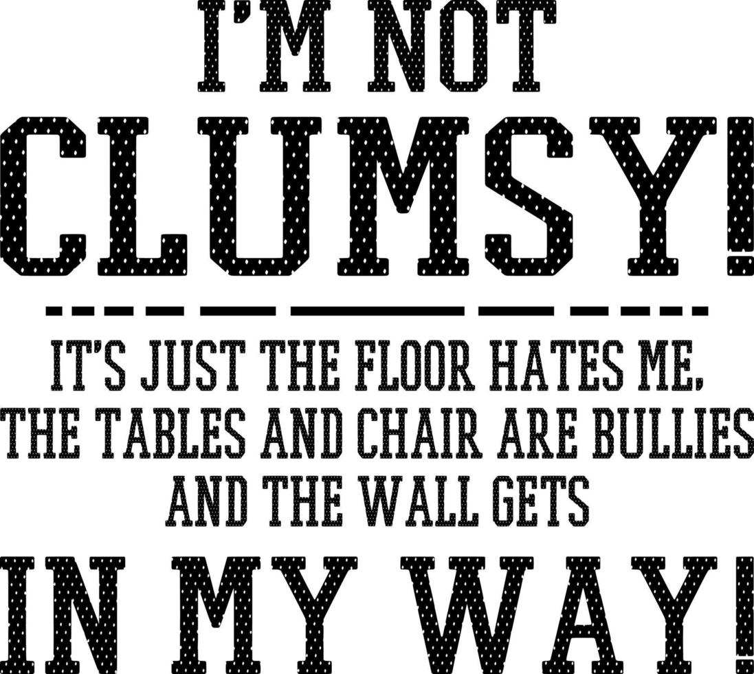 i'm not clumsy it's just the floor hates me vector