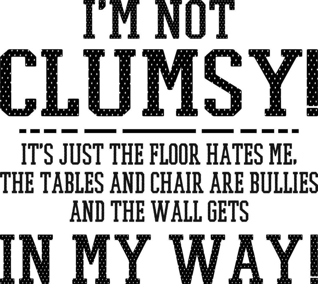 i'm not clumsy it's just the floor hates me vector