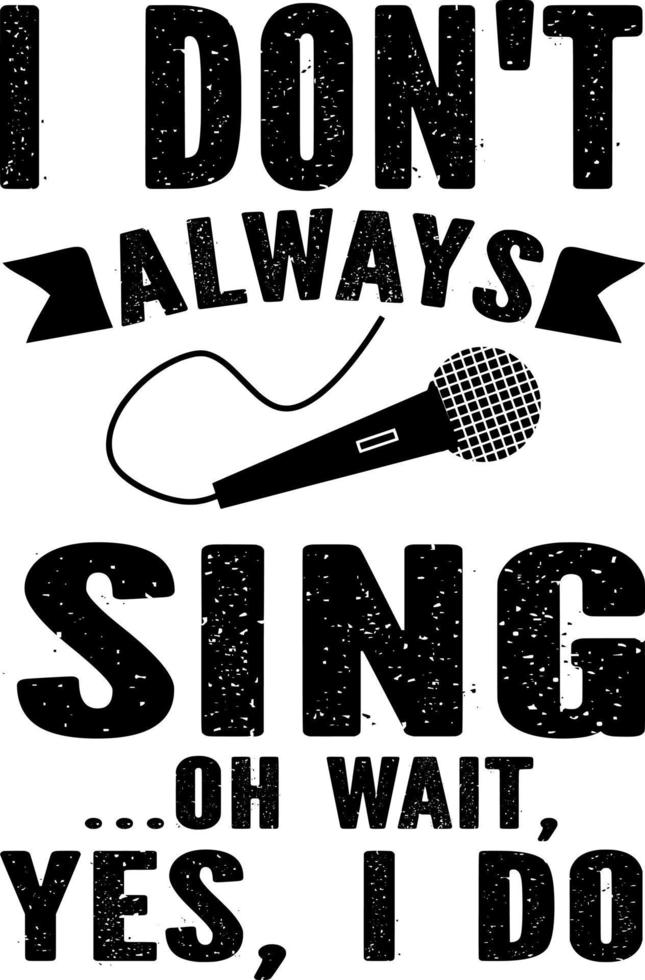 I don't always sing oh wait yes i do vector