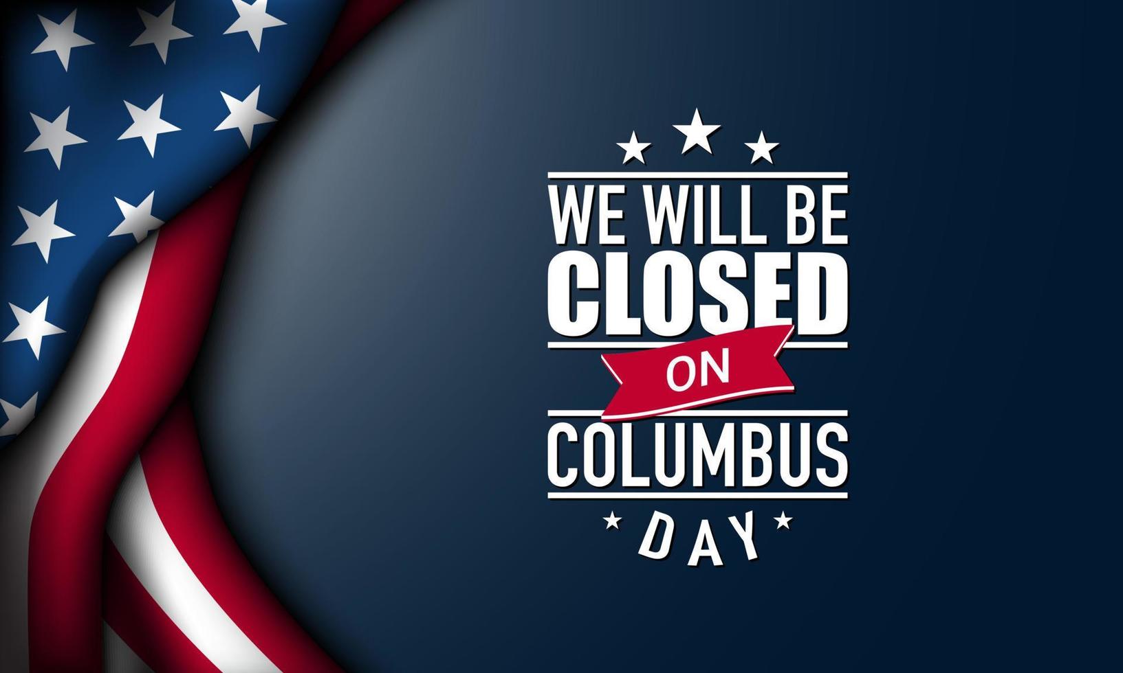 Columbus Day Background Design. We will be closed on Columbus Day