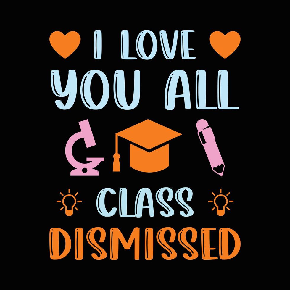 I Love You All Class Dismissed. Happy Teachers Day Shirt Design With School Elements. vector