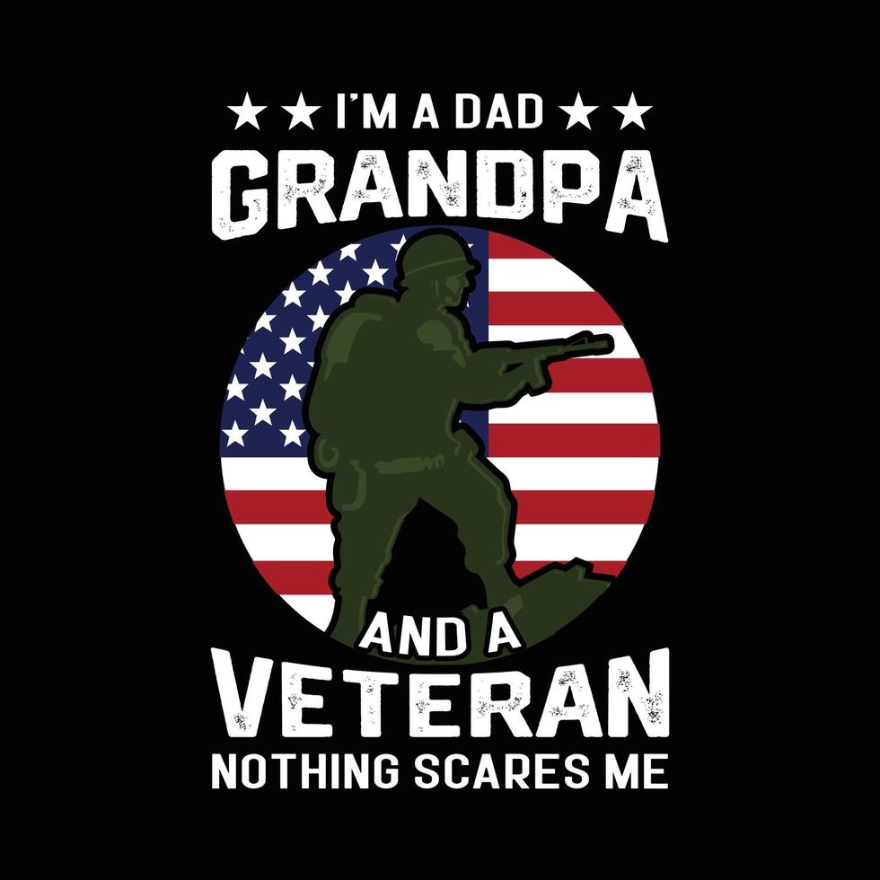 Veteran T shirt Design Vector. I am a dad grandpa and a veteran nothing scares me. vector