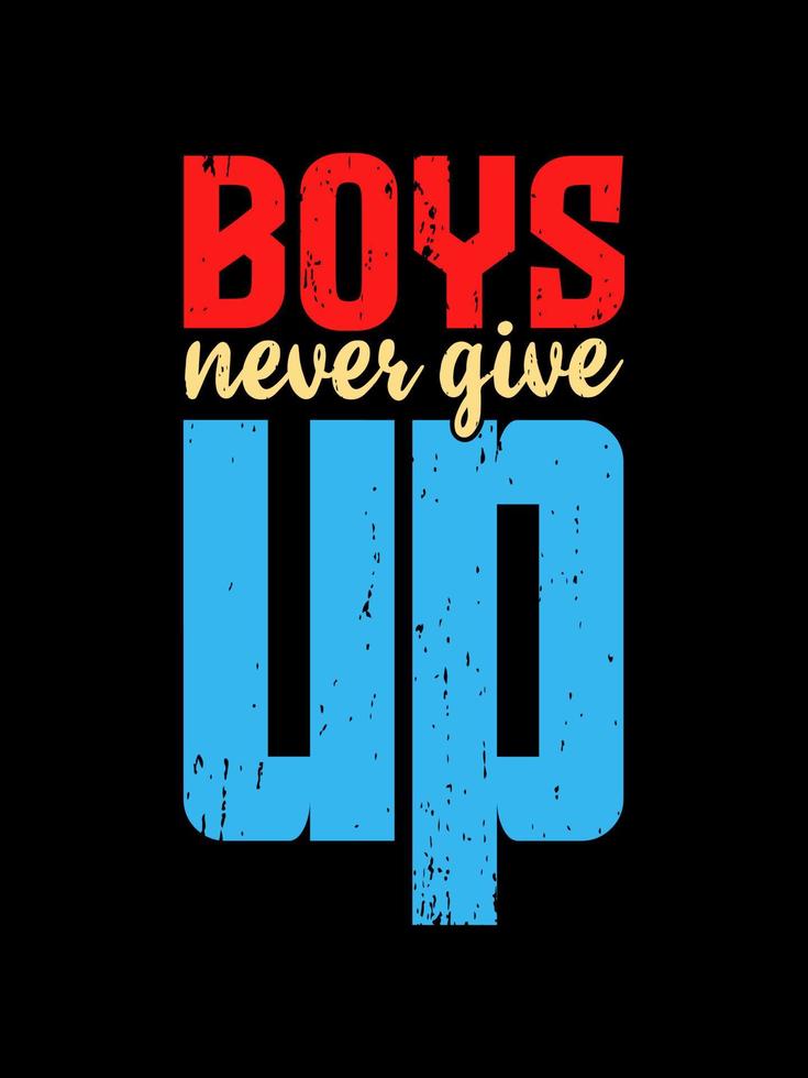 Boys never give up typography t-shirt design. Apparel with motivational fashion slogan, modern trendy t-shirt graphics. Inspirational men casual wear. vector