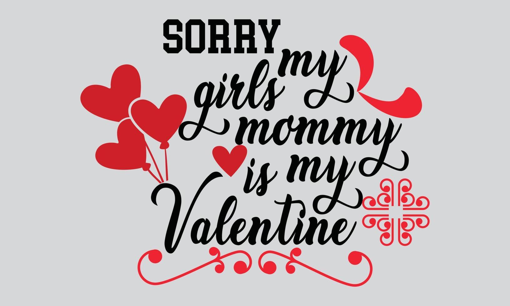 Sorry girls my mommy is my valentine T-Shirt Design vector