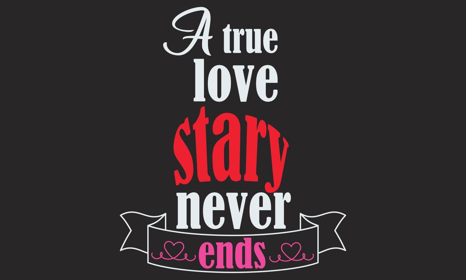 A true love stary  never end  Valentine Day Vector T-Shirt Design