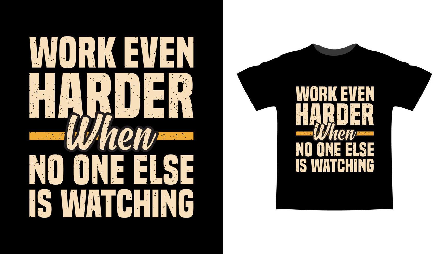 Work even harder when no one is watching typography t-shirt design vector