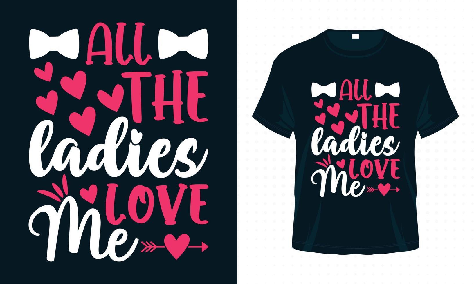 All the Ladies Love Me. Funny Valentine T-shirt Design vector