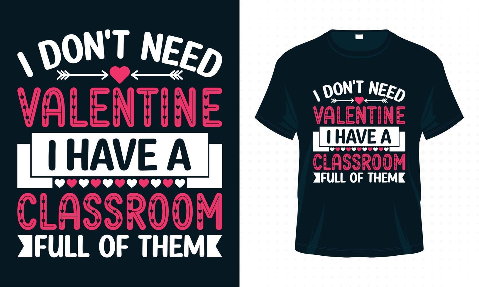 I Don't Need Valentine I Have a Classroom Full of Them. Valentine Typography T-shirt Design Vector