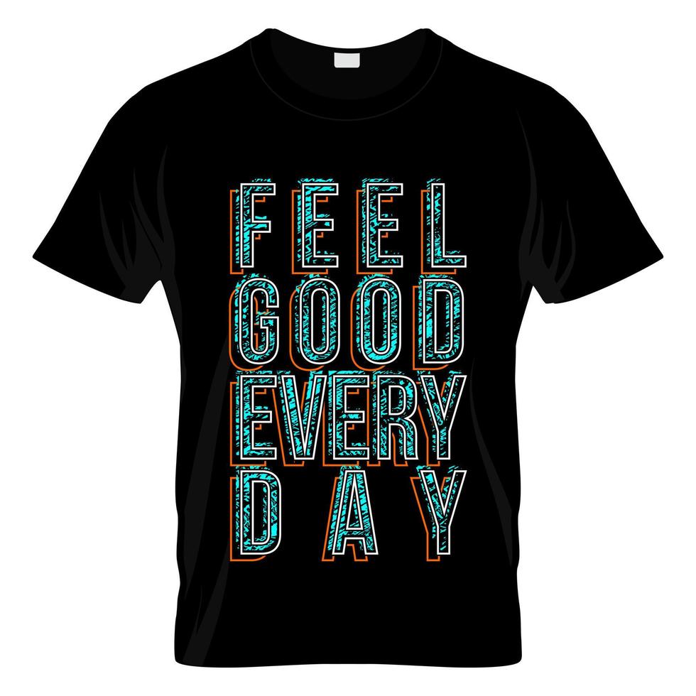 Feel Good Every Day Graphic T Shirt Design Vector