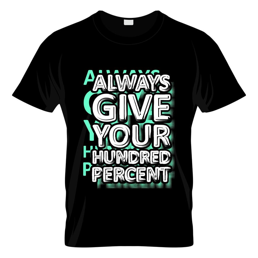 Always Give Your Hundred Percent Typography T Shirt Design vector