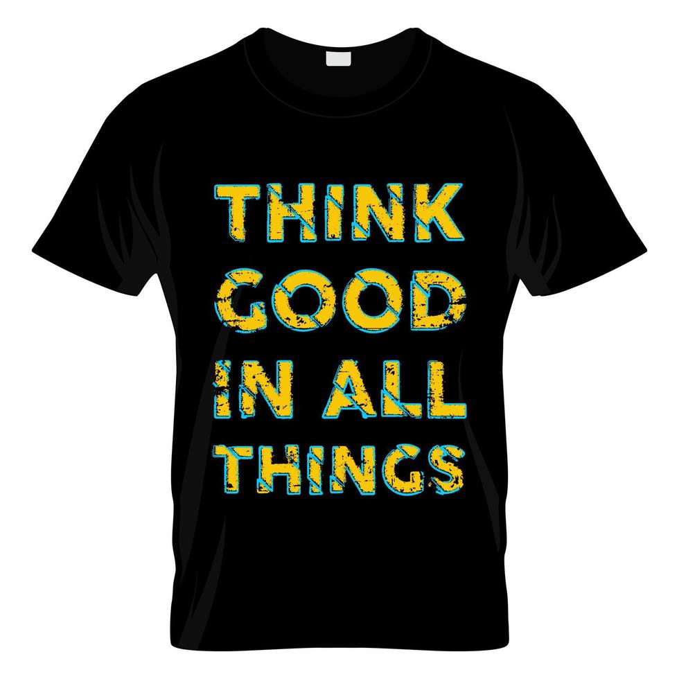 Think Good In All Things T Shirt Design vector