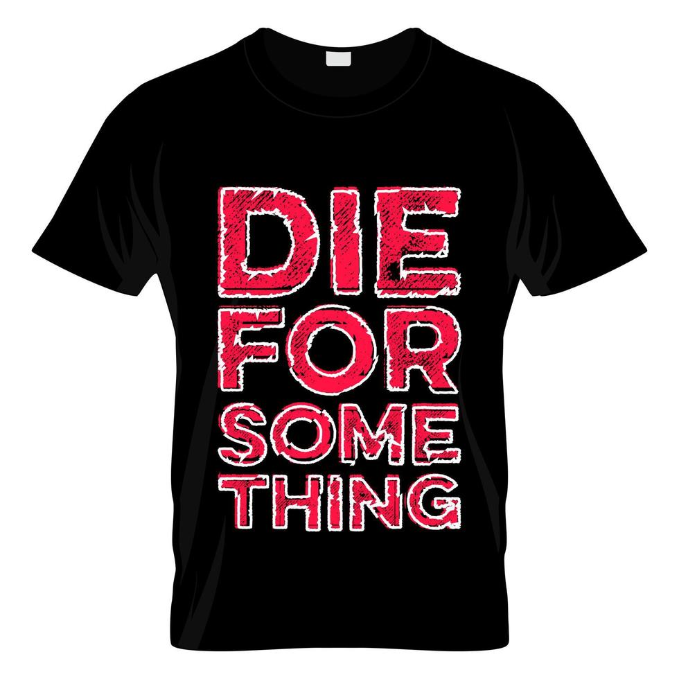 Die For Something T Shirt Design Vector