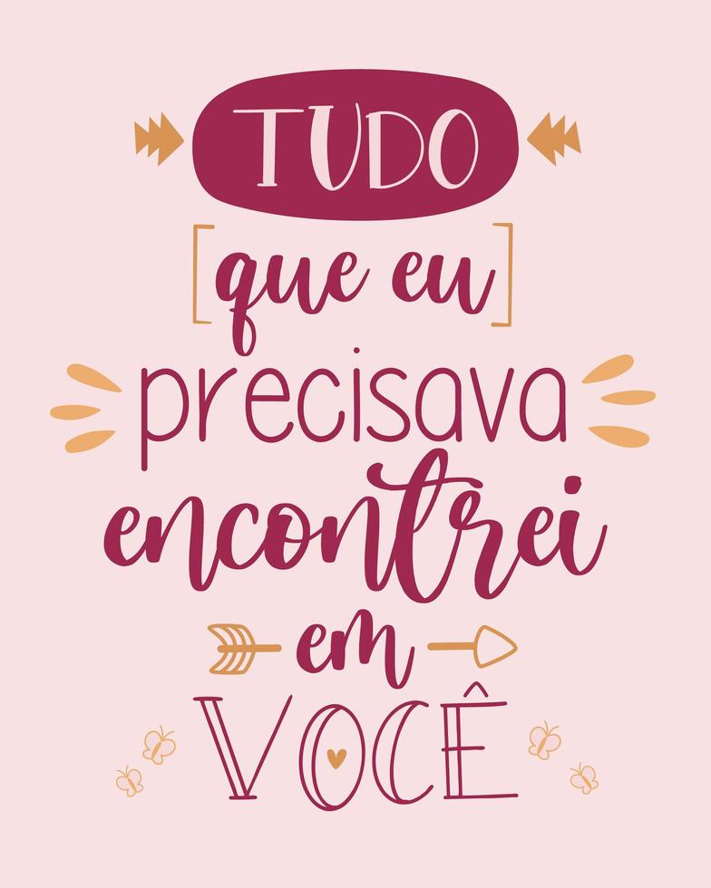 Love lettering in Brazilian Portuguese. Translation from Brazilian Portuguese - All I needed I found in you vector