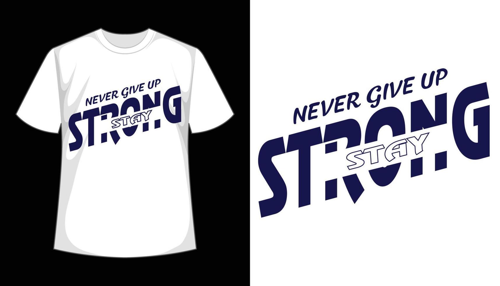 Never Give Up Stay Strong Motivational Typography T-shirt Design. Print Ready Design vector