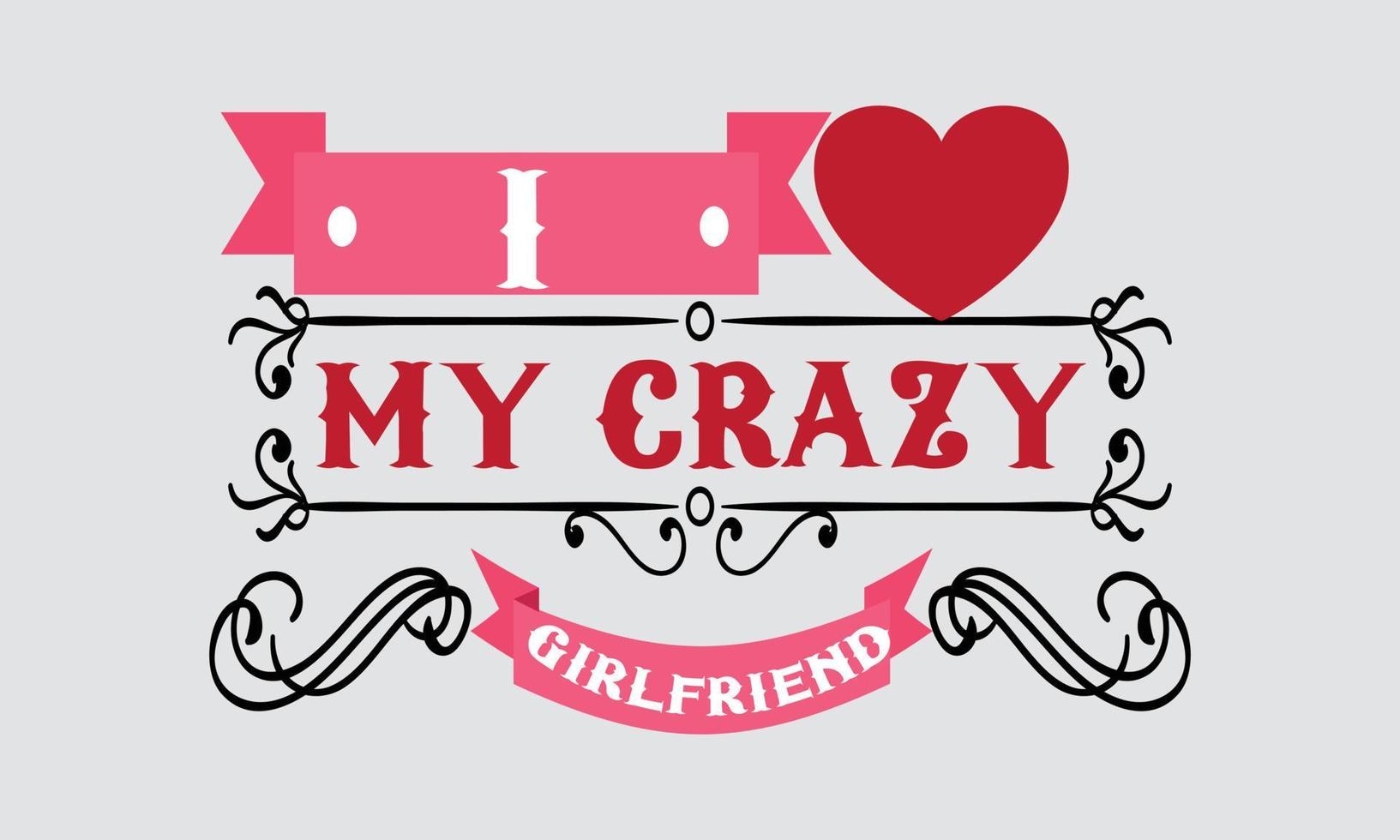 I Love my crazy girlfriend Valentine Day Vector T-Shirt Design
