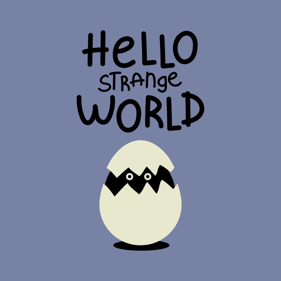 Funny poster with hand drawn letters Hello strange world and cartoon eyes peeking out of a cracked eggshell. Vector illustration.