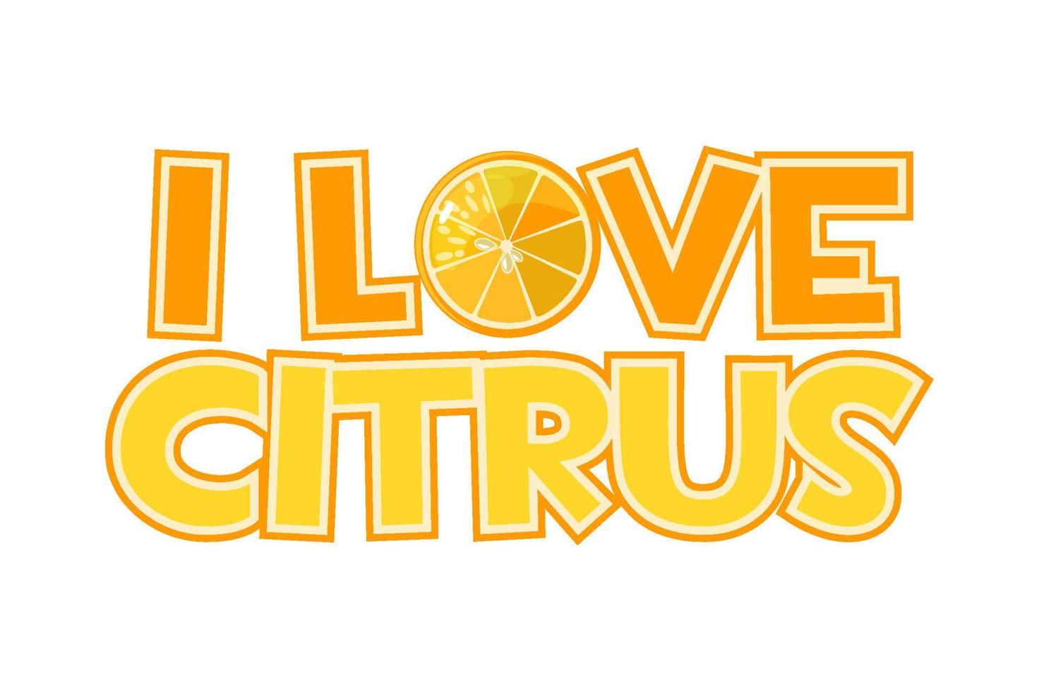 Bright inscription I love citrus and orange slice. Beautiful logo with orange text. vector