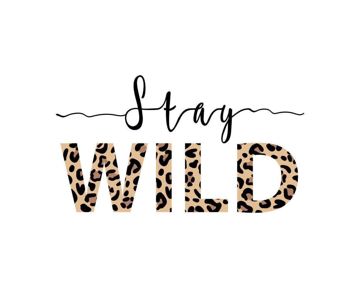 Stay Wild illustration with lettering and leopard print. Inspirational and motivating quotes for prints. Vector illustration.