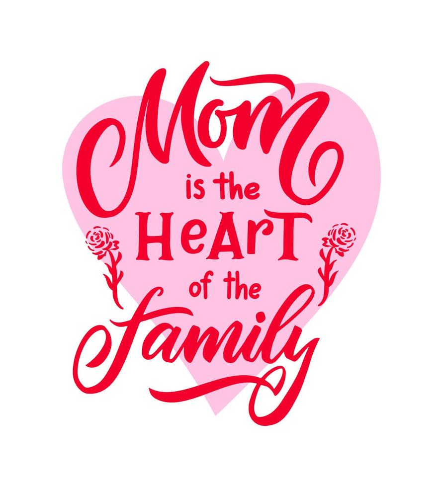 cita del día de la madre. mamá es el corazón de la familia con rosas. frase de letras de caligrafía de mano de vector. camiseta, estampado, plantilla de afiche, tarjeta de saludo, pancarta, invitación, taza, decoración del hogar. vector