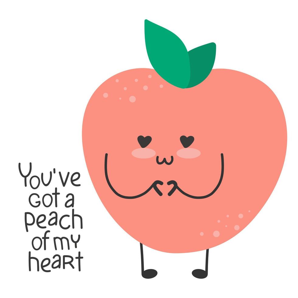 Peach cute cartoon funny character. Happy and smiling romantic valentine day. Inspiring slogan.  You have for a peach of my heart vector