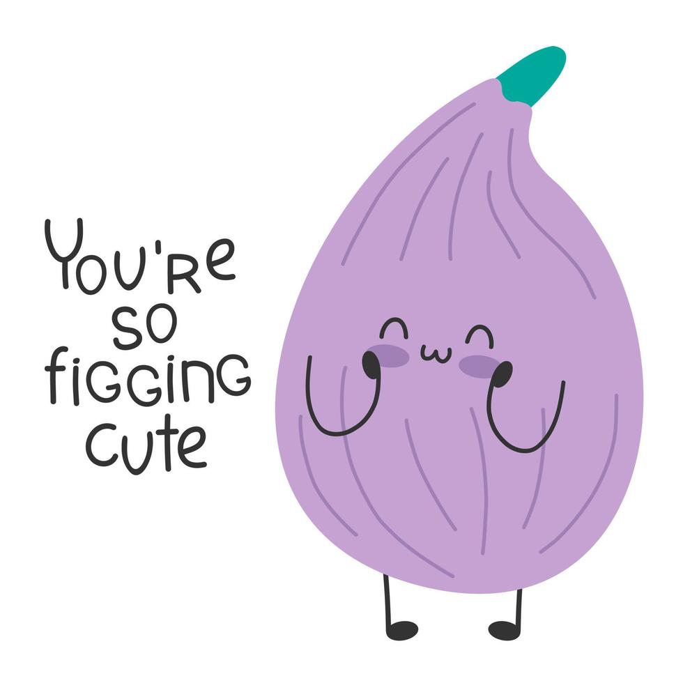 Fig cute cartoon funny character.Happy and smiling. Inspiring slogan. You are so figging cute vector