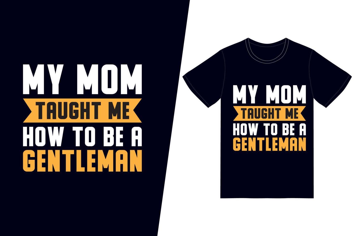 My mom taught me how to be a gentleman t-shirt design. Happy mothers day t-shirt design vector. For t-shirt print and other uses. vector