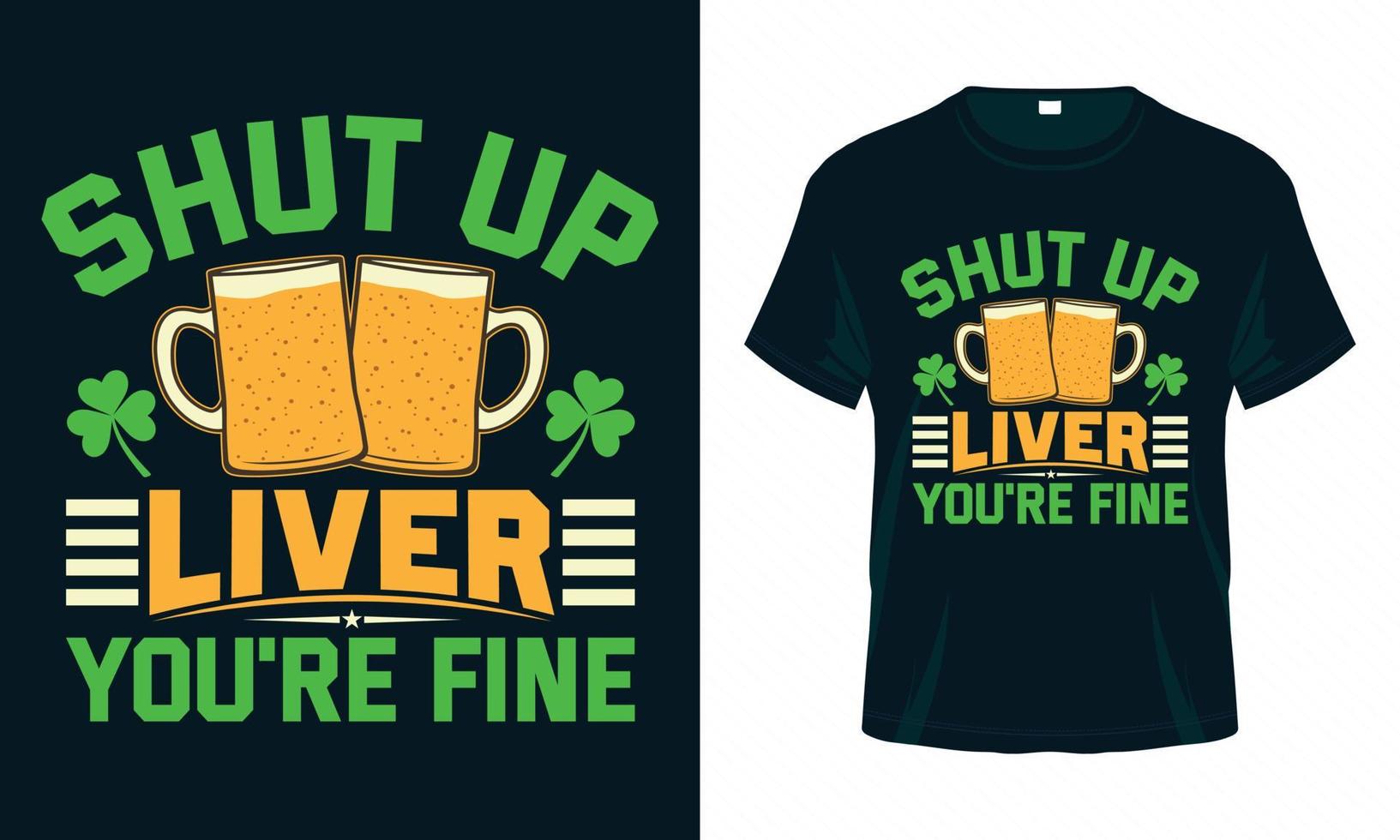 Shut up Liver you're fine. Funny St. Patricks Day T shirt design vector