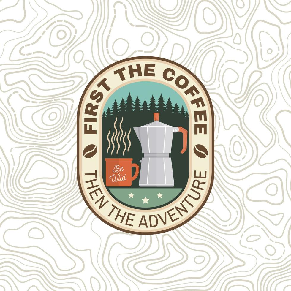 First the coffee then the adventure. Vector illustration. Concept for badge, shirt or logo, print, stamp. Vintage typography design with campin cup, Italian coffee maker and forest silhouette.