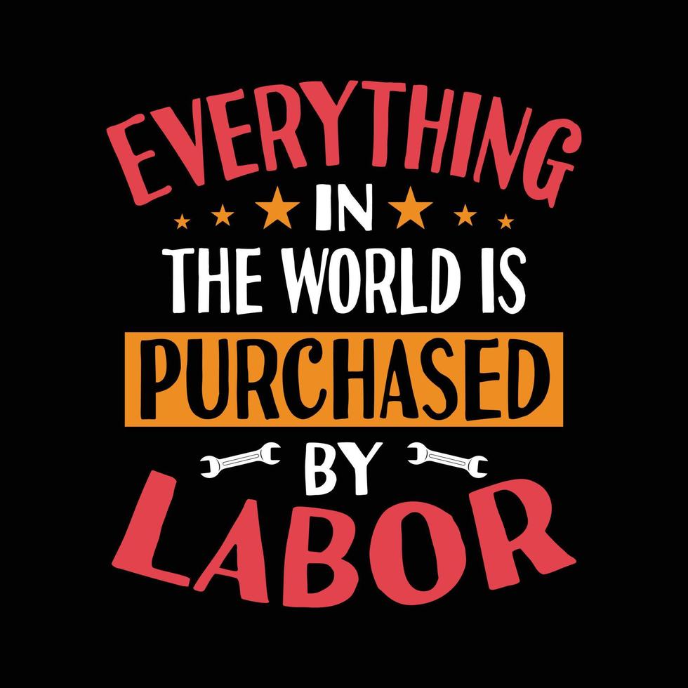 Labor Day T shirt Design Vector. Labor Day Shirt Saying - Everything In The World Is Purchased By Labor. vector