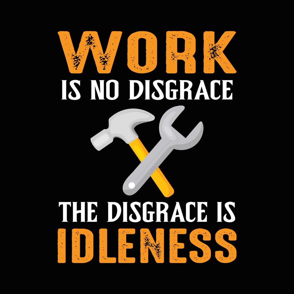 Work Is No Disgrace The Disgrace Is Idleness. Happy Labor Day t shirt vector. Best Labor day shirt for gift. vector